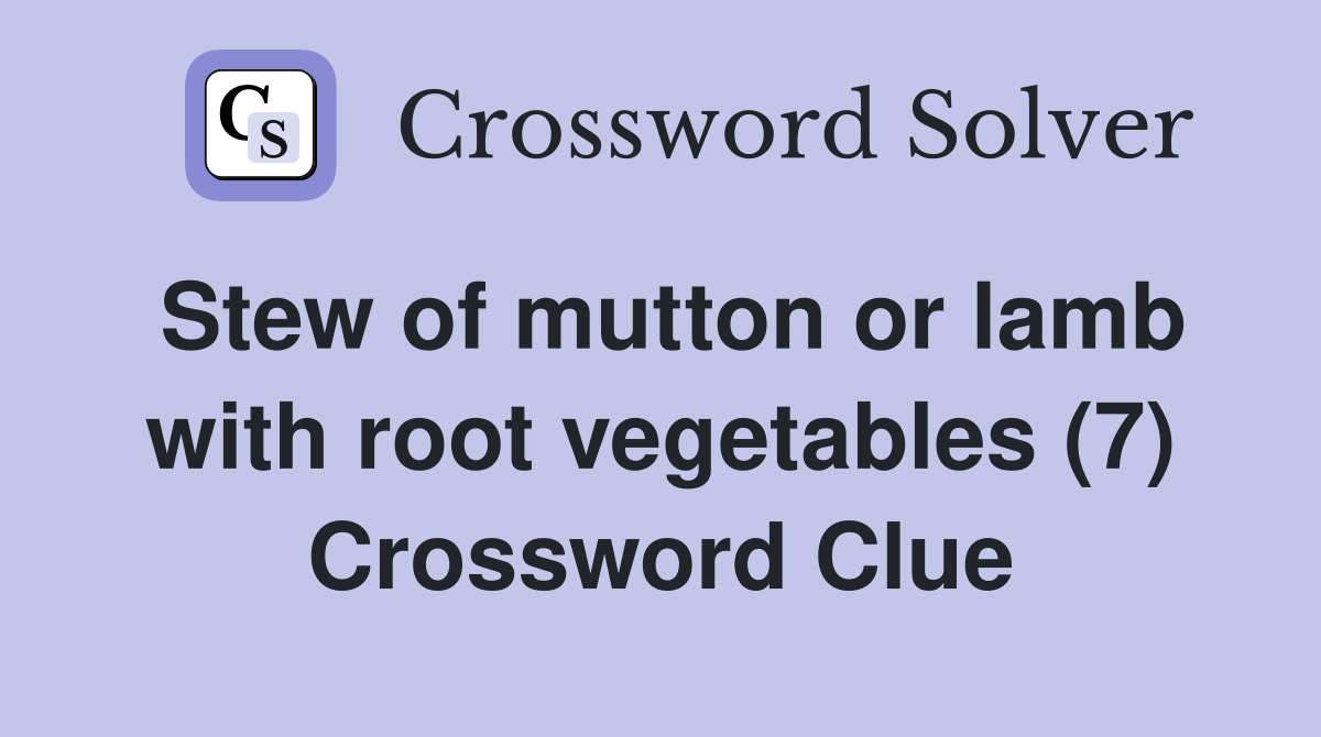 Stew of mutton or lamb with root vegetables (7) Crossword Clue